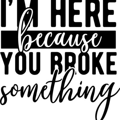Im here because you broke something Thumbnail